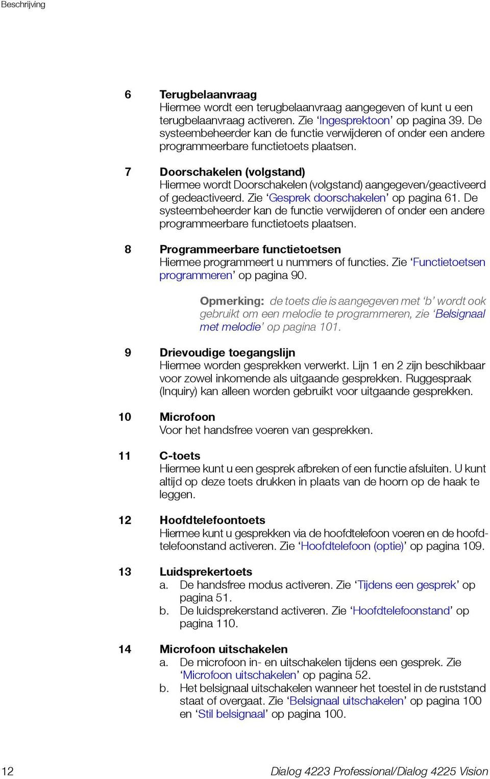 7 Doorschakelen (volgstand) Hiermee wordt Doorschakelen (volgstand) aangegeven/geactiveerd of gedeactiveerd. Zie Gesprek doorschakelen op pagina 61.