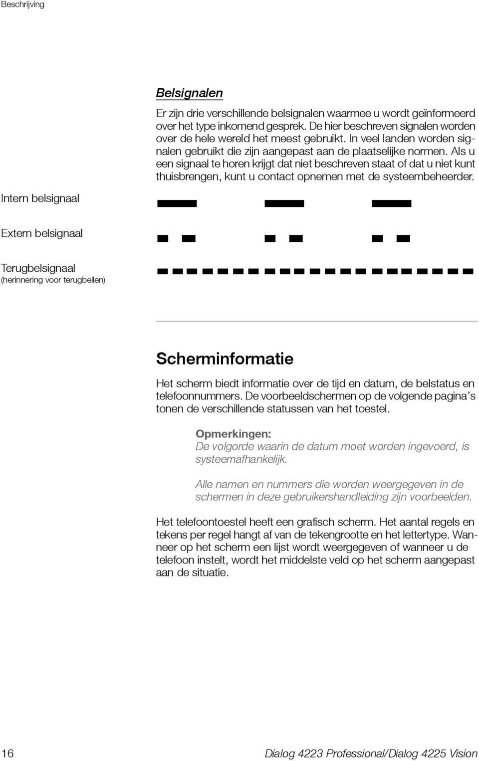 Als u een signaal te horen krijgt dat niet beschreven staat of dat u niet kunt thuisbrengen, kunt u contact opnemen met de systeembeheerder.