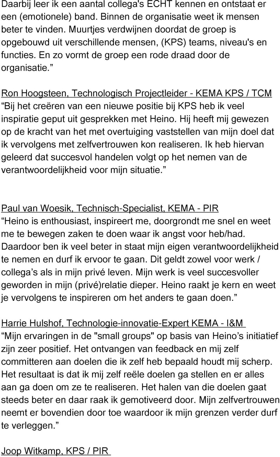 Ron Hoogsteen, Technologisch Projectleider - KEMA KPS / TCM Bij het creëren van een nieuwe positie bij KPS heb ik veel inspiratie geput uit gesprekken met Heino.