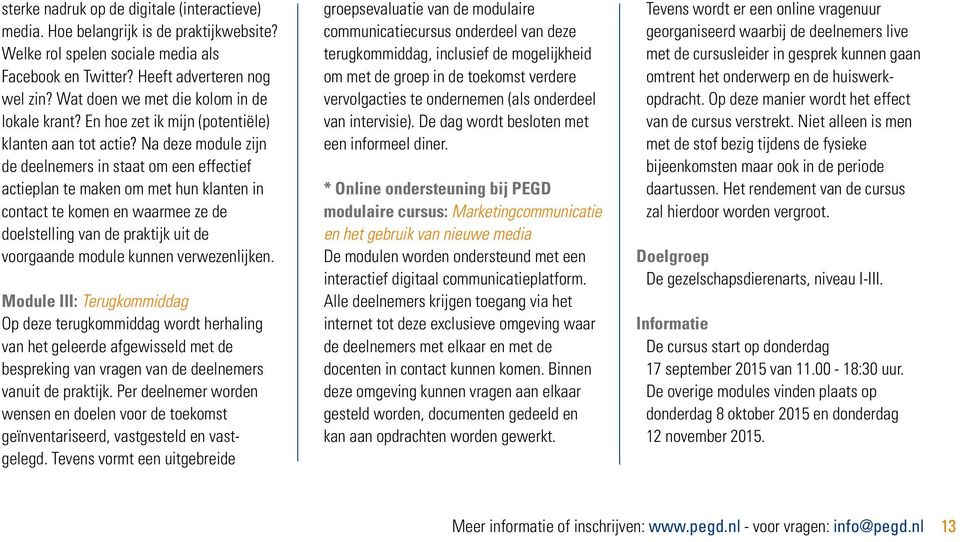 Na deze module zijn de deelnemers in staat om een effectief actieplan te maken om met hun klanten in contact te komen en waarmee ze de doelstelling van de praktijk uit de voorgaande module kunnen