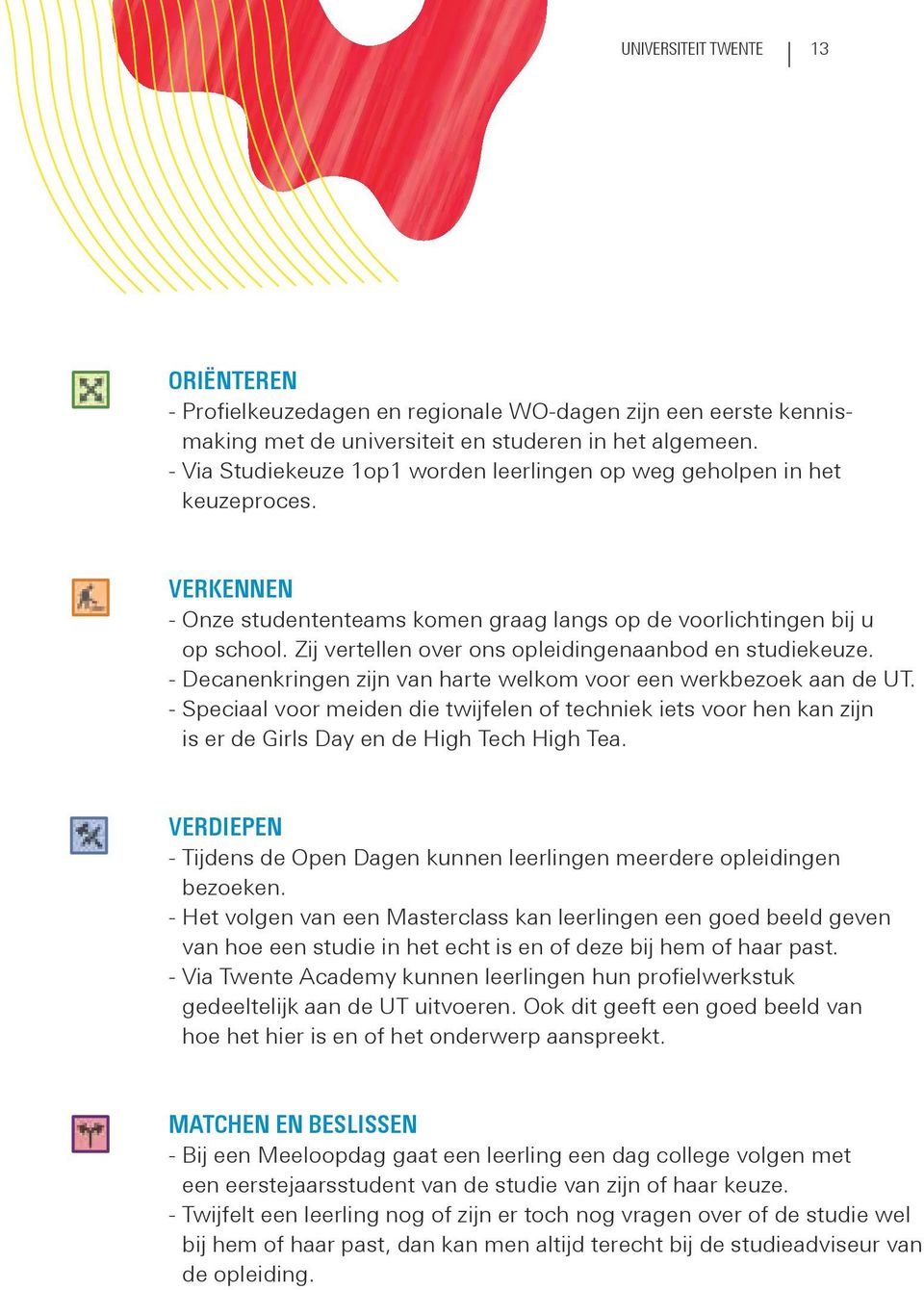 Zij vertellen over ons opleidingenaanbod en studiekeuze. - Decanenkringen zijn van harte welkom voor een werkbezoek aan de UT.