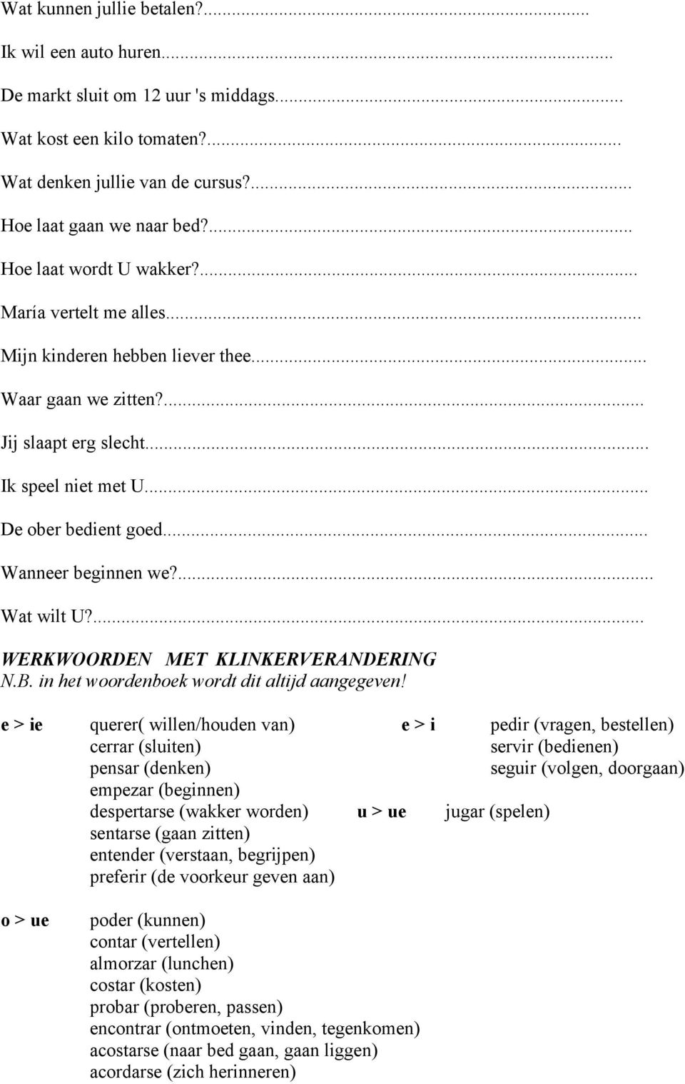 .. Wanneer beginnen we?... Wat wilt U?... WERKWOORDEN MET KLINKERVERANDERING N.B. in het woordenboek wordt dit altijd aangegeven!