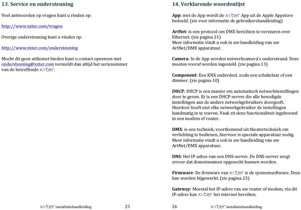 (zievoorinformatiedegebruikershandleiding) ArtNet:iseenprotocolomDMXberichtenteversturenover Ethernet.(ziepagina21) Meerinformatievindtuookinuwhandleidingvanuw ArtNet/DMXapparatuur.