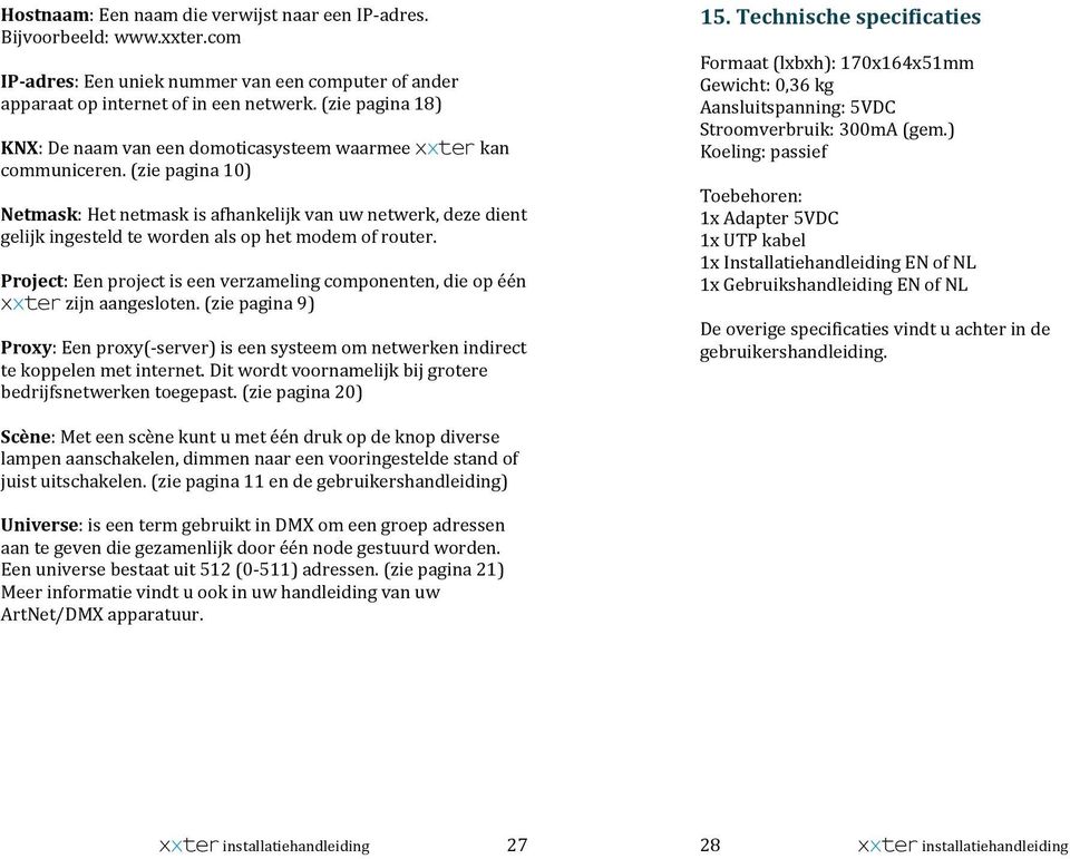 Project:Eenprojectiseenverzamelingcomponenten,dieopéén xxterzijnaangesloten.(ziepagina9) Proxy:Eenproxy(dserver)iseensysteemomnetwerkenindirect tekoppelenmetinternet.