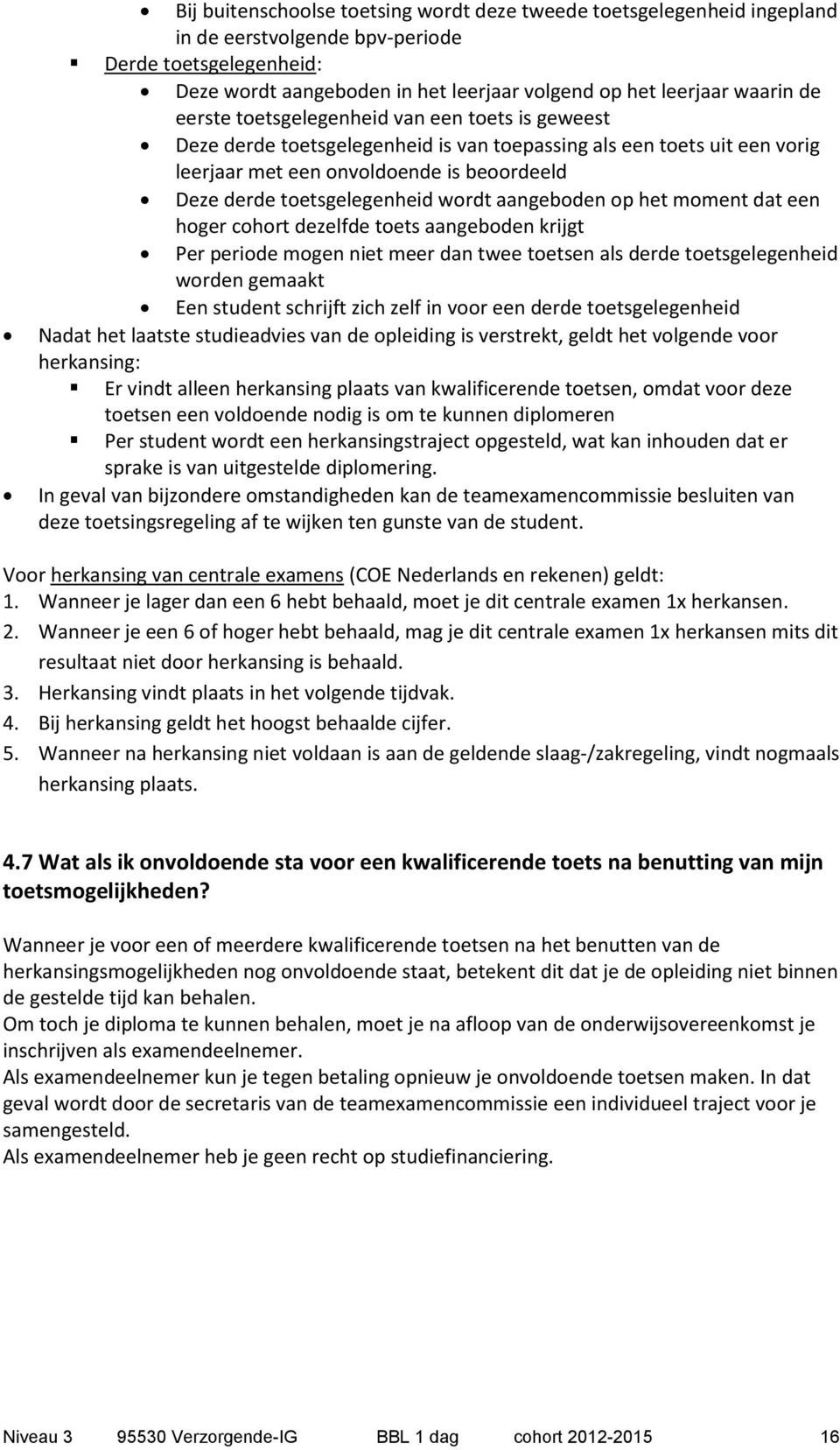 wordt aangeboden op het moment dat een hoger cohort dezelfde toets aangeboden krijgt Per periode mogen niet meer dan twee toetsen als derde toetsgelegenheid worden gemaakt Een student schrijft zich