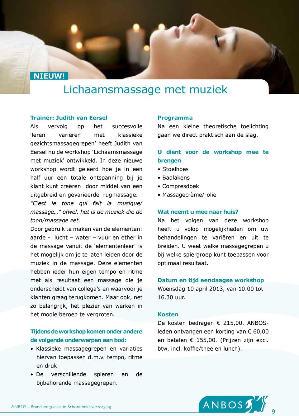 muziek ontwikkeld. In deze nieuwe workshop wordt geleerd hoe je in een half uur een totale ontspanning bij je klant kunt creëren door middel van een uitgebreid en gevarieerde rugmassage.