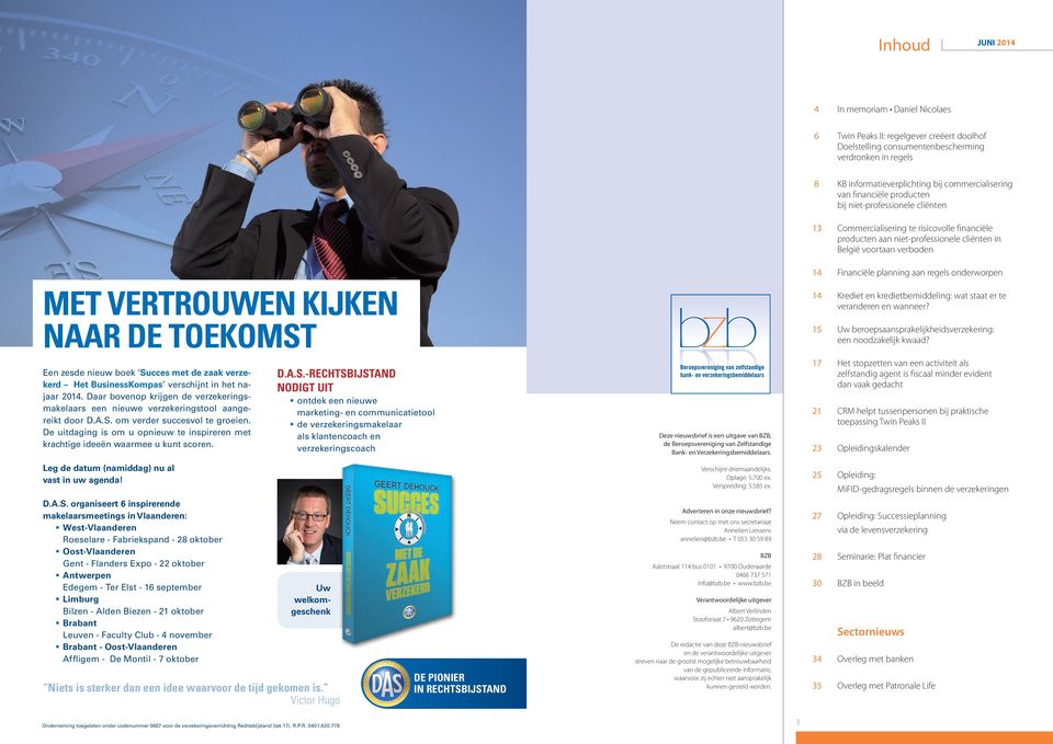 NAAR DE TOEKOMST Een zesde nieuw boek Succes met de zaak verzekerd Het BusinessKompas verschijnt in het najaar 2014.