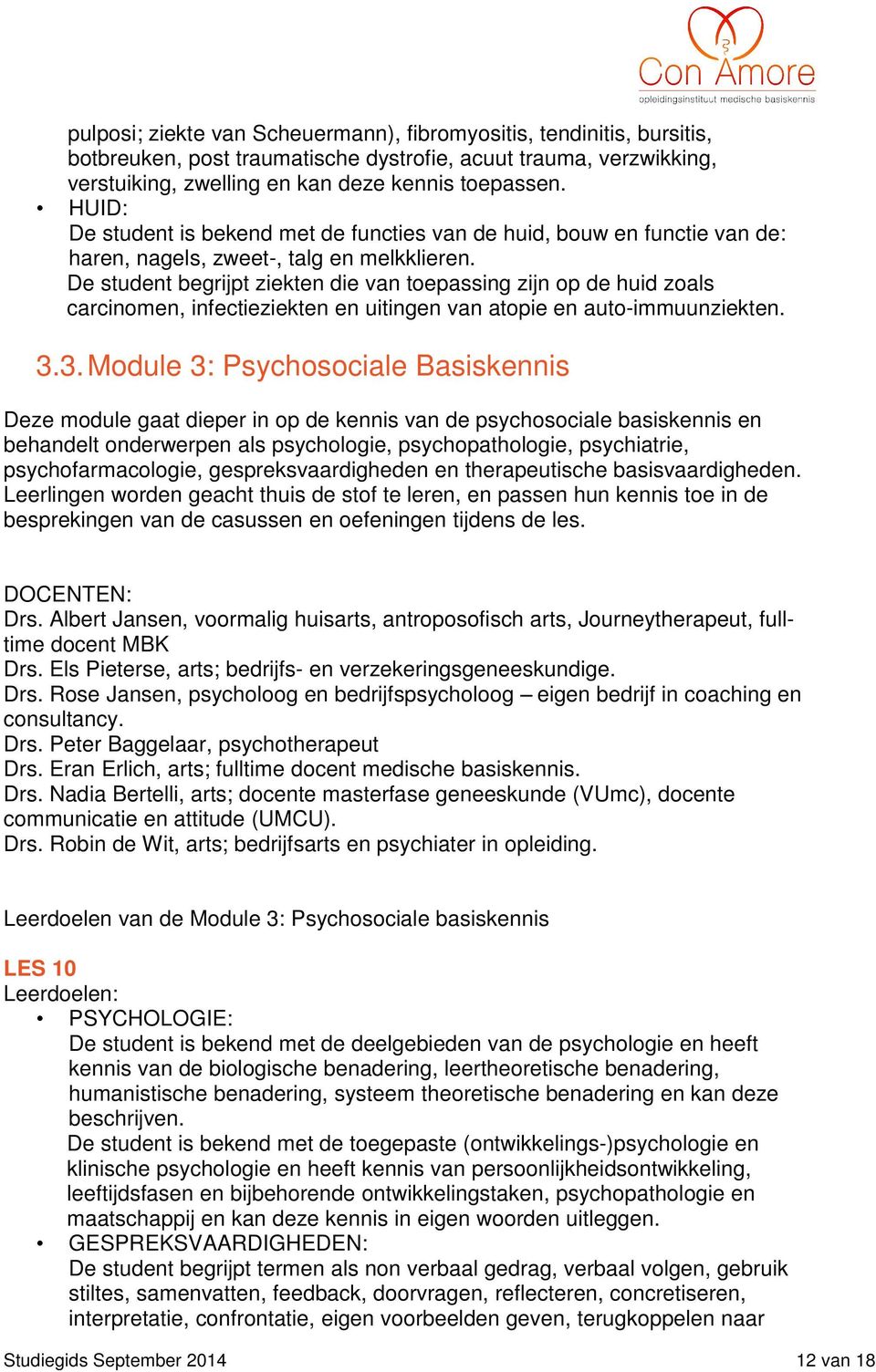 De student begrijpt ziekten die van toepassing zijn op de huid zoals carcinomen, infectieziekten en uitingen van atopie en auto-immuunziekten. 3.