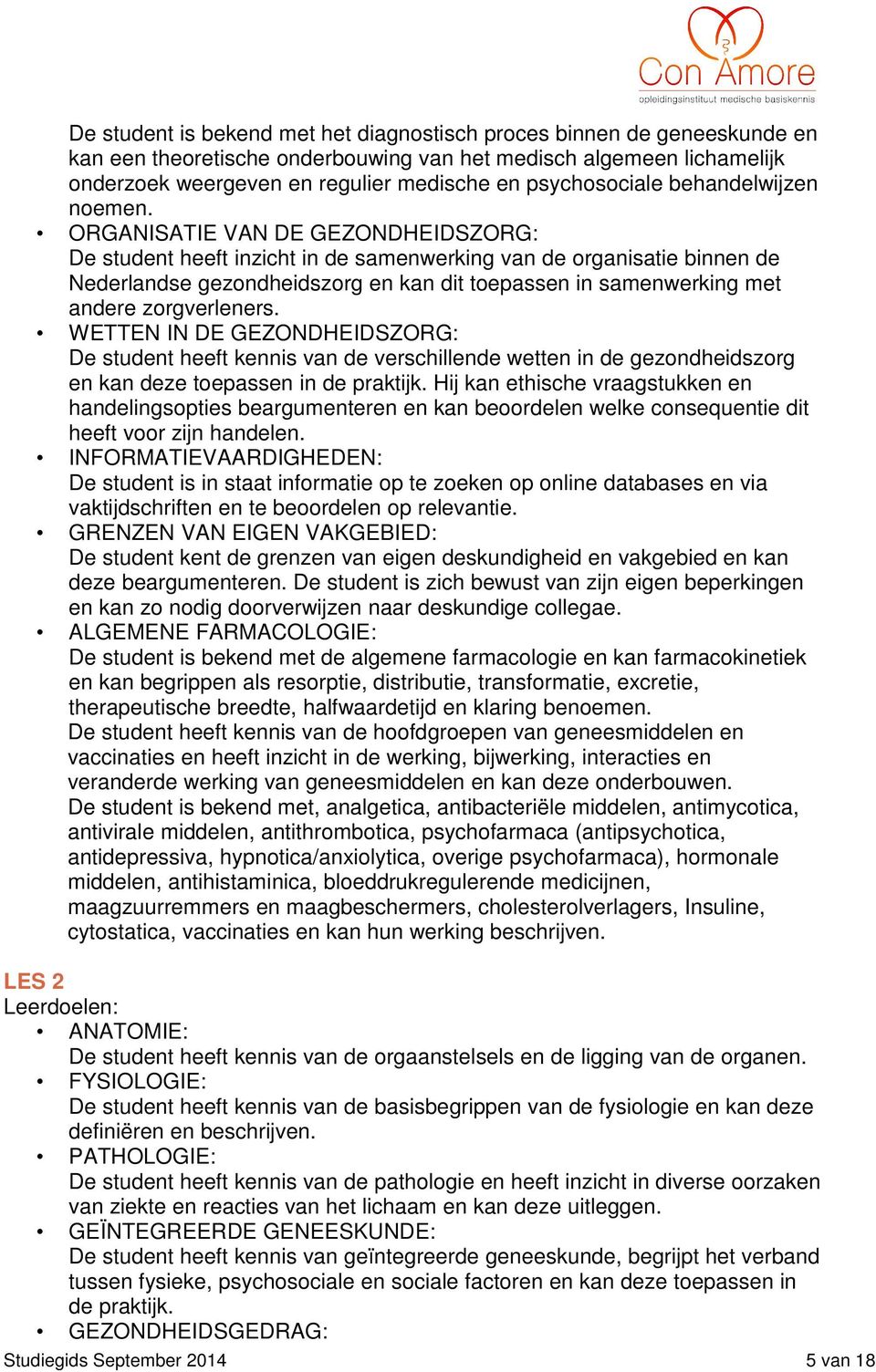 ORGANISATIE VAN DE GEZONDHEIDSZORG: De student heeft inzicht in de samenwerking van de organisatie binnen de Nederlandse gezondheidszorg en kan dit toepassen in samenwerking met andere zorgverleners.