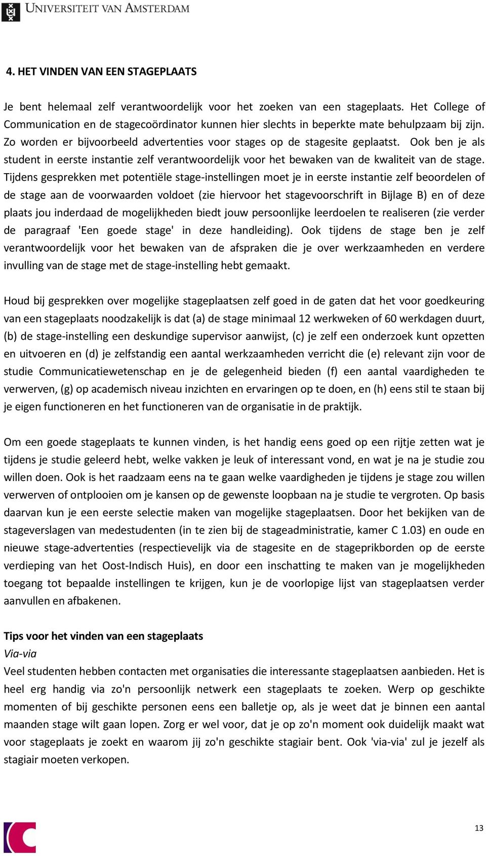 Ook ben je als student in eerste instantie zelf verantwoordelijk voor het bewaken van de kwaliteit van de stage.