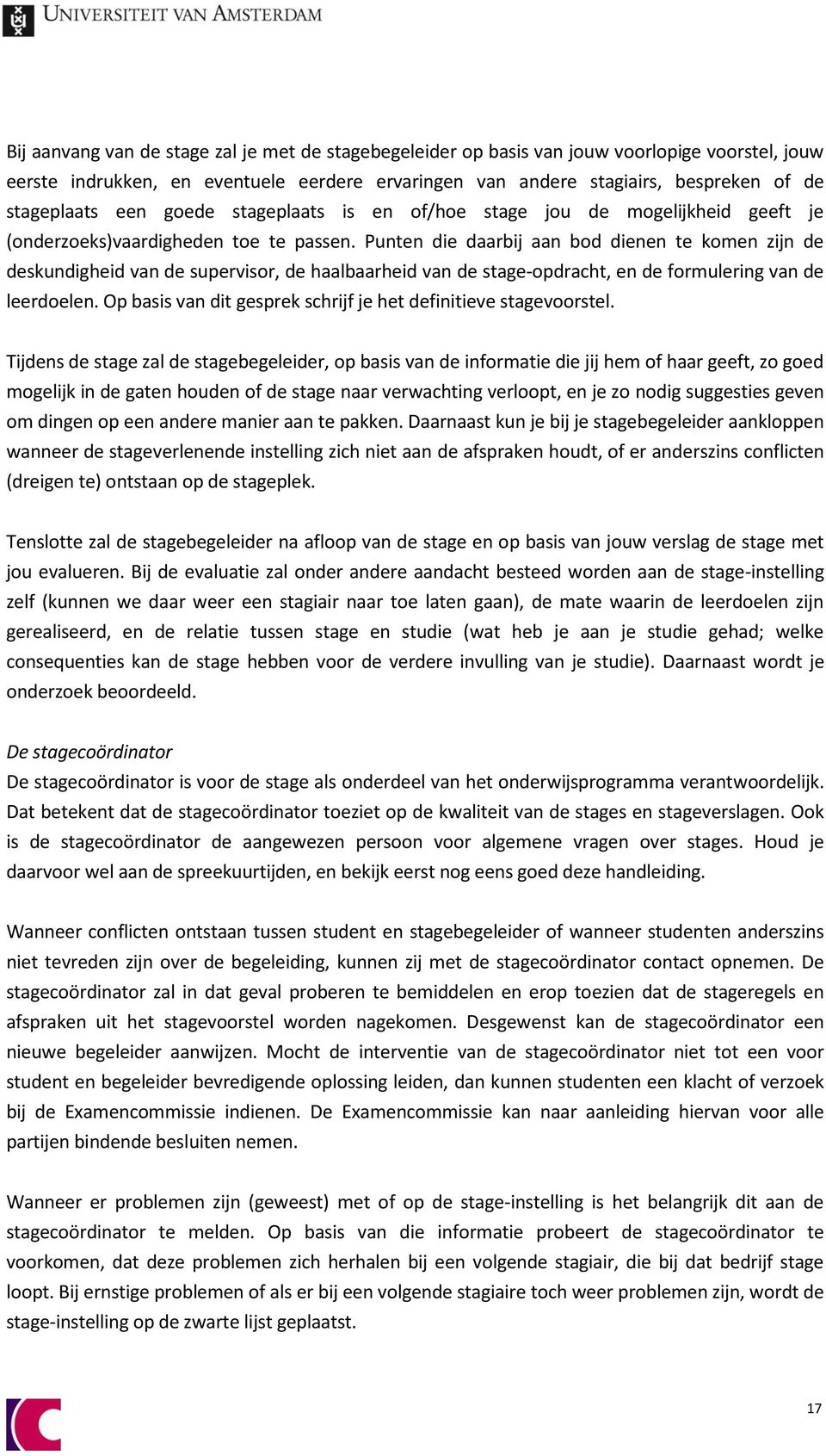 Punten die daarbij aan bod dienen te komen zijn de deskundigheid van de supervisor, de haalbaarheid van de stage-opdracht, en de formulering van de leerdoelen.