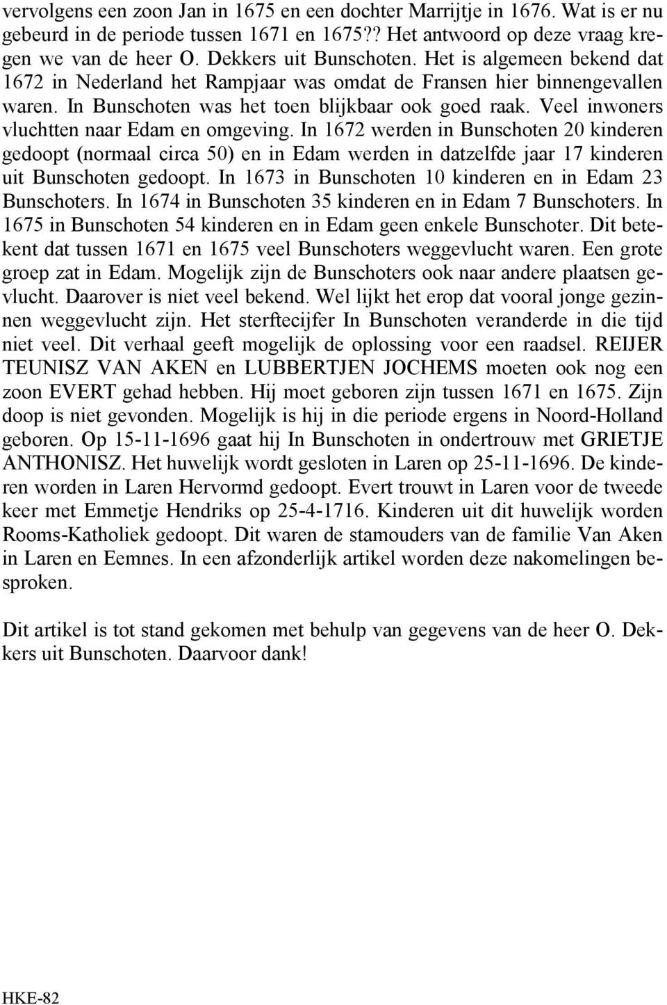 Veel inwoners vluchtten naar Edam en omgeving. In 1672 werden in Bunschoten 20 kinderen gedoopt (normaal circa 50) en in Edam werden in datzelfde jaar 17 kinderen uit Bunschoten gedoopt.