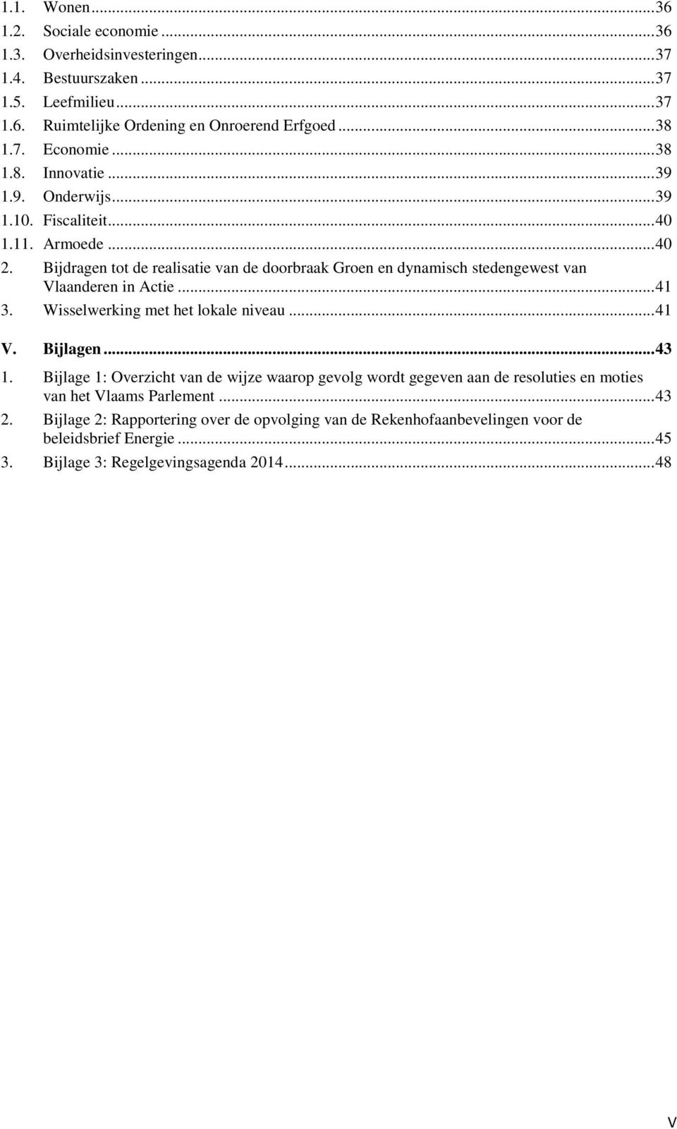 Bijdragen tot de realisatie van de doorbraak Groen en dynamisch stedengewest van Vlaanderen in Actie... 41 3. Wisselwerking met het lokale niveau... 41 V. Bijlagen... 43 1.