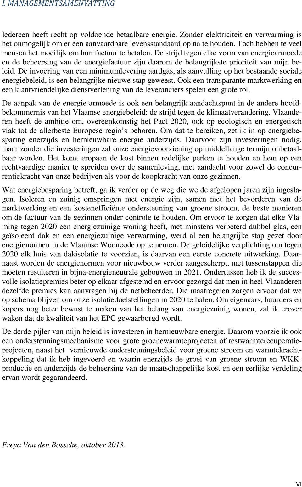 De strijd tegen elke vorm van energiearmoede en de beheersing van de energiefactuur zijn daarom de belangrijkste prioriteit van mijn beleid.