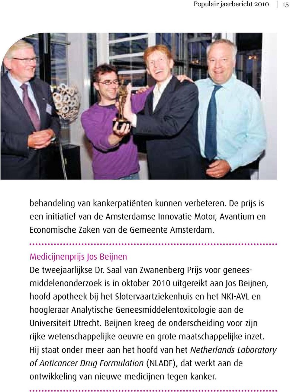 Saal van Zwanenberg Prijs voor geneesmiddelen onderzoek is in oktober 2010 uitgereikt aan Jos Beijnen, hoofd apotheek bij het Slotervaartziekenhuis en het NKI-AVL en hoogleraar Analytische