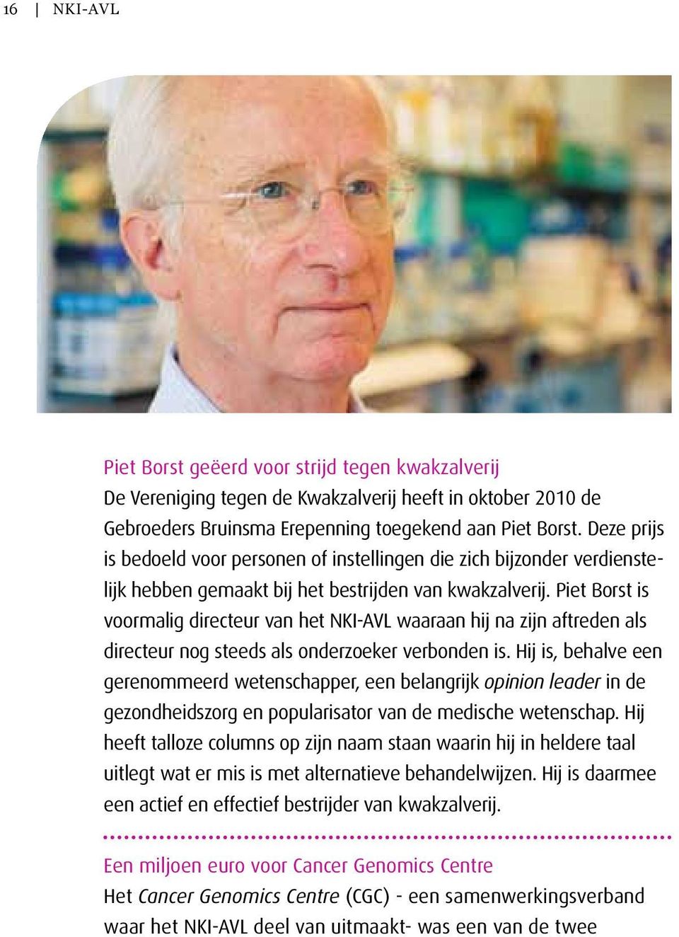 Piet Borst is voormalig directeur van het NKI-AVL waaraan hij na zijn aftreden als directeur nog steeds als onderzoeker verbonden is.
