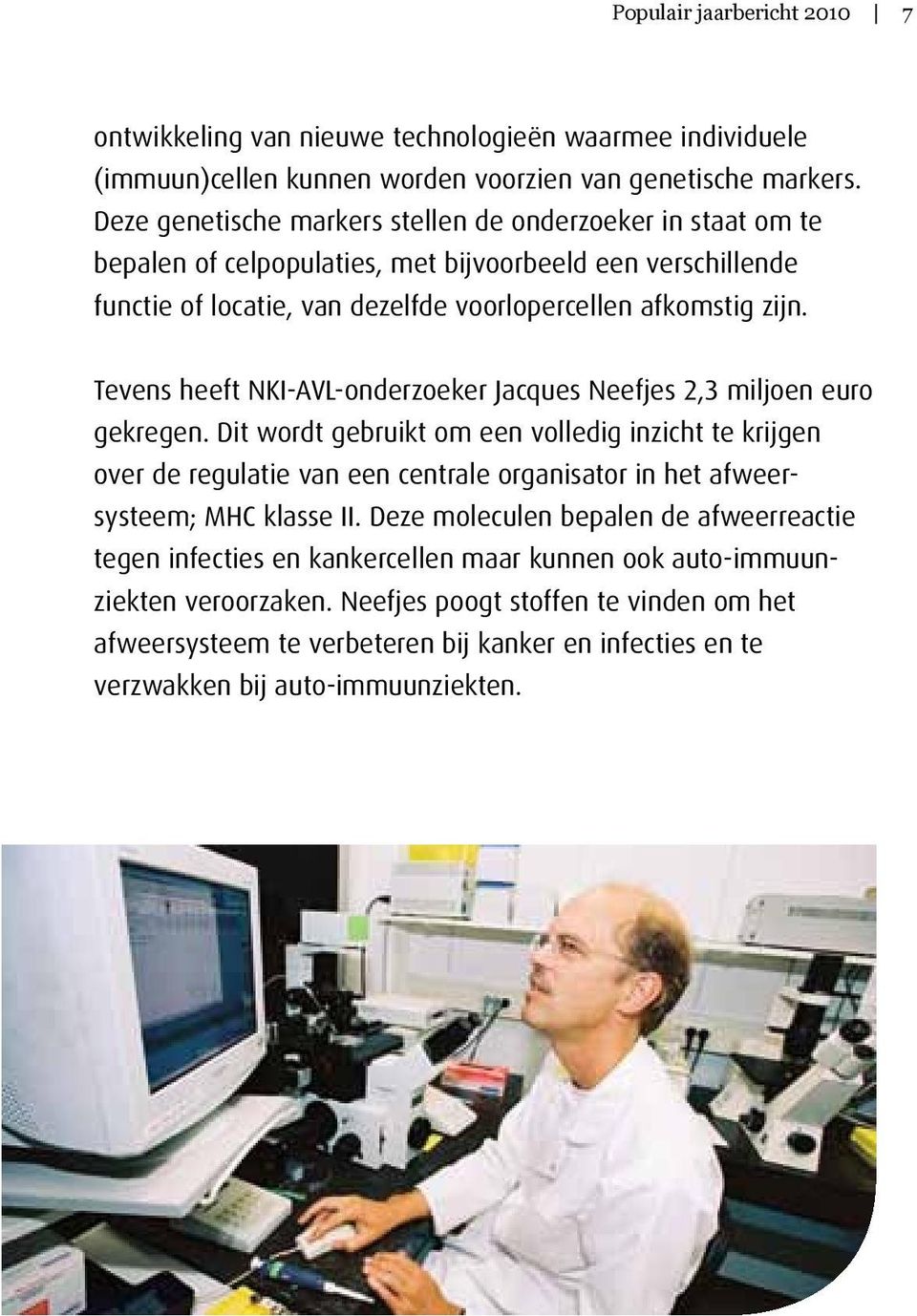 Tevens heeft NKI-AVL-onderzoeker Jacques Neefjes 2,3 miljoen euro gekregen.