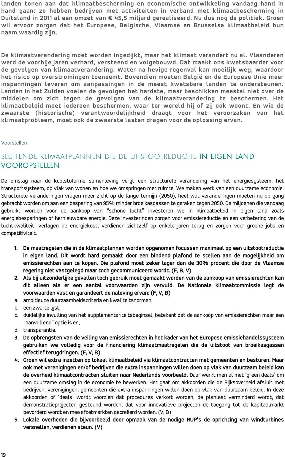 De klimaatverandering moet worden ingedijkt, maar het klimaat verandert nu al. Vlaanderen werd de voorbije jaren verhard, versteend en volgebouwd.