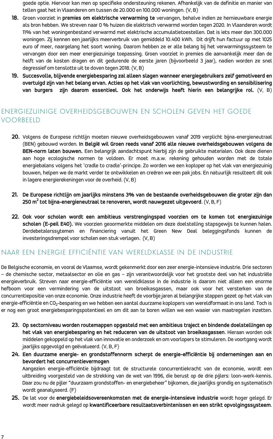 In Vlaanderen wordt 11% van het woningenbestand verwarmd met elektrische accumulatietoestellen. Dat is iets meer dan 300.000 woningen. Zij kennen een jaarlijks meerverbruik van gemiddeld 10.400 kwh.