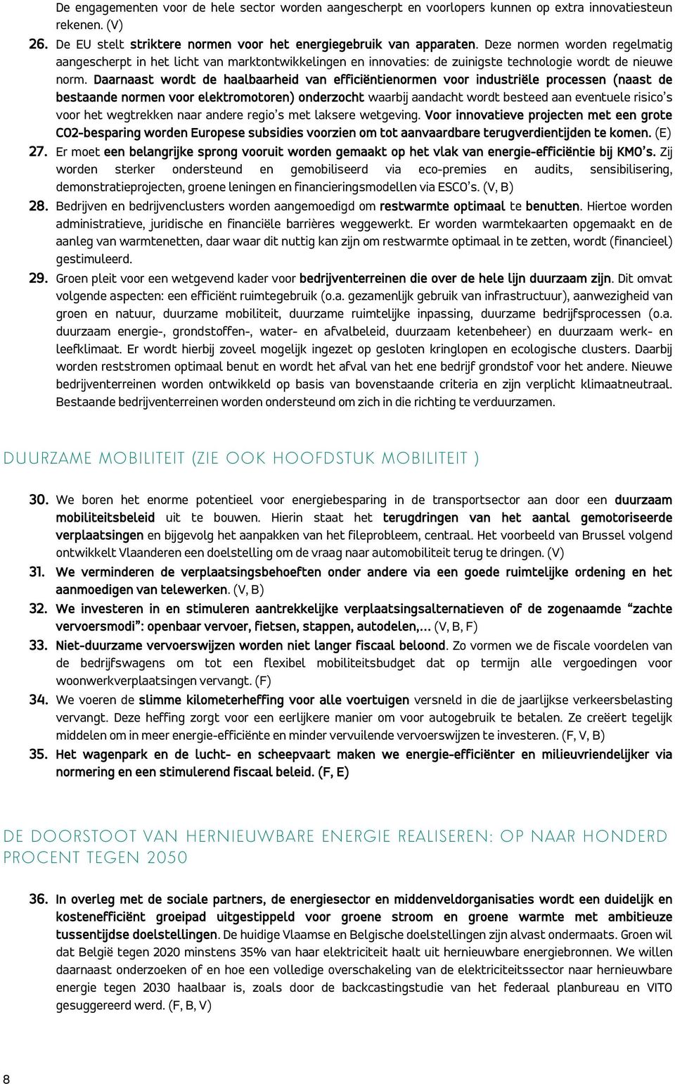 Daarnaast wordt de haalbaarheid van efficiëntienormen voor industriële processen (naast de bestaande normen voor elektromotoren) onderzocht waarbij aandacht wordt besteed aan eventuele risico s voor