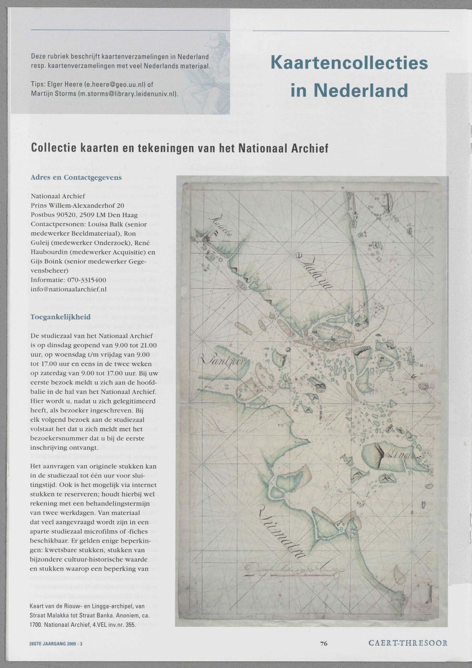 Kaartencollecties in Nederland Collectie kaarten en tekeningen van het Nationaal Archief Adres en Contactgegevens Nationaal Archief Prins Willem-Alexanderhof 20 Postbus 90520, 2509 LM Den Haag