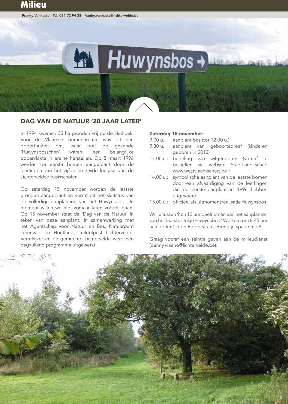 Op 8 maart 1996 werden de eerste bomen aangeplant door de leerlingen van het vijfde en zesde leerjaar van de Lichterveldse basisscholen.