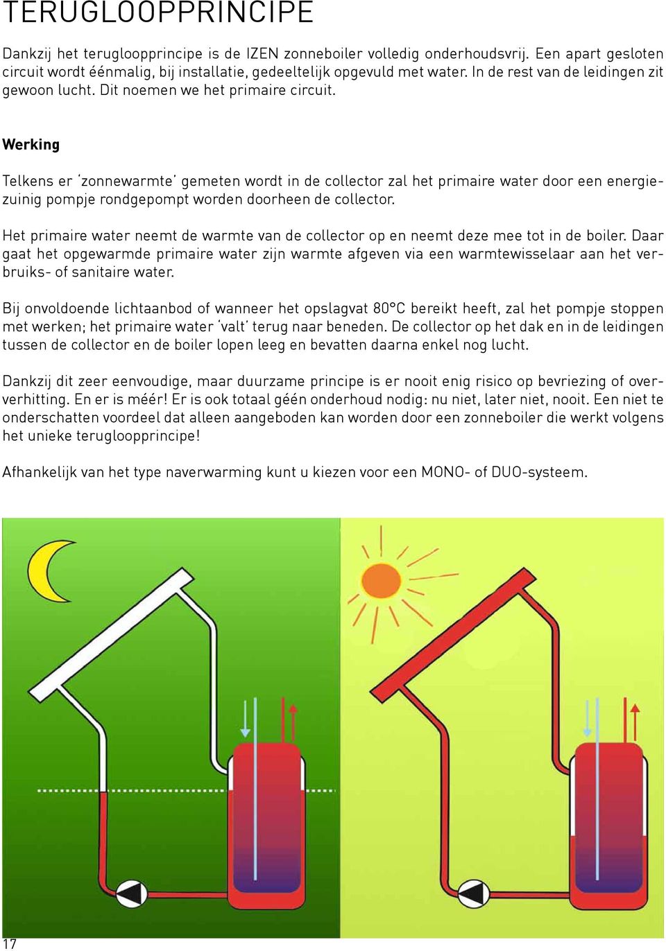 Werking Telkens er zonnewarmte gemeten wordt in de collector zal het primaire water door een energiezuinig pompje rondgepompt worden doorheen de collector.