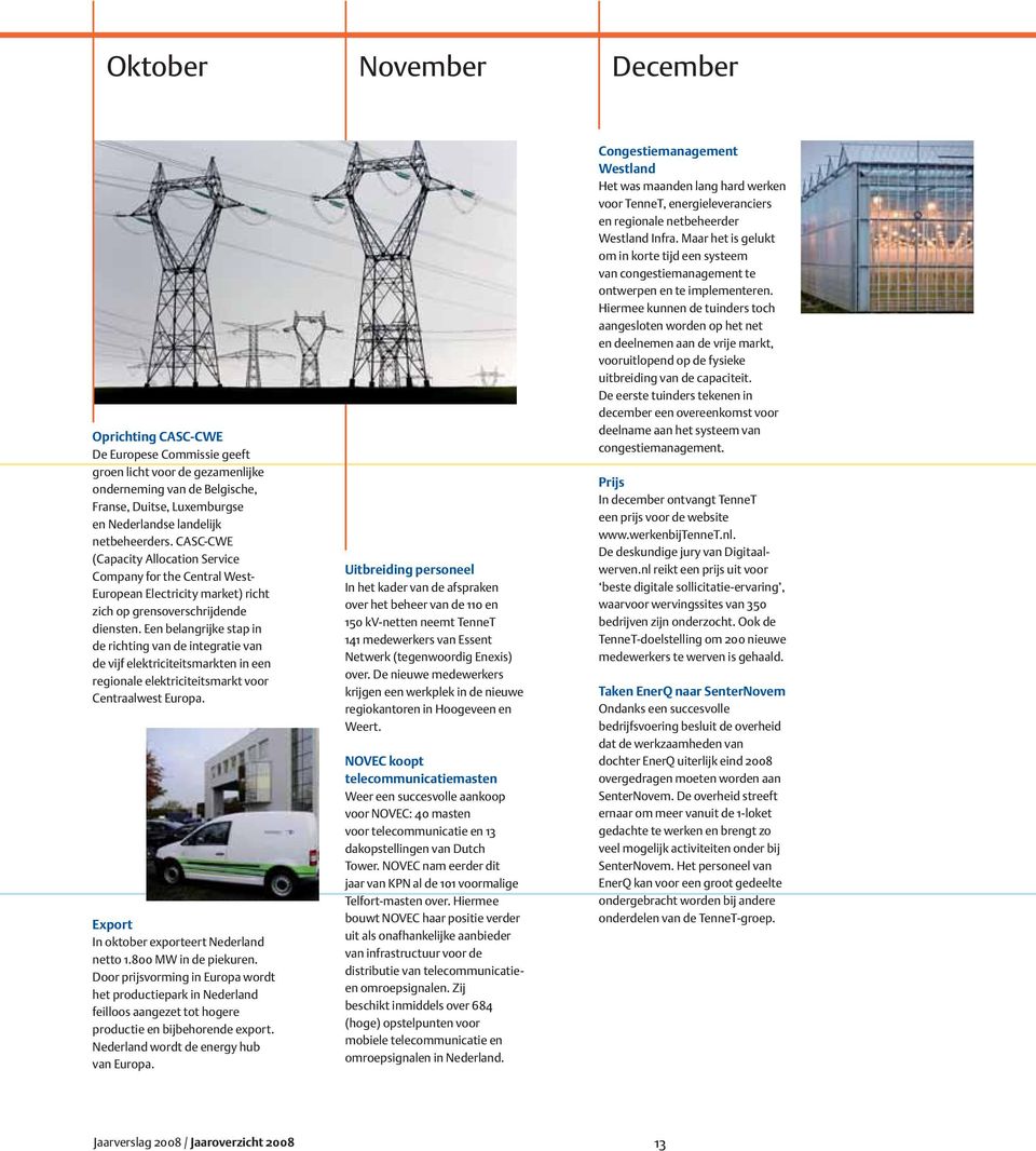 Een belangrijke stap in de richting van de integratie van de vijf elektriciteitsmarkten in een regionale elektriciteitsmarkt voor Centraalwest Europa. Export In oktober exporteert Nederland netto 1.