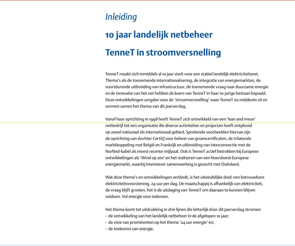 hebben de koers van TenneT in haar 10-jarige bestaan bepaald. Deze ontwikkelingen zorgden voor de stroomversnelling waar TenneT nu middenin zit en vormen samen het thema van dit jaarverslag.