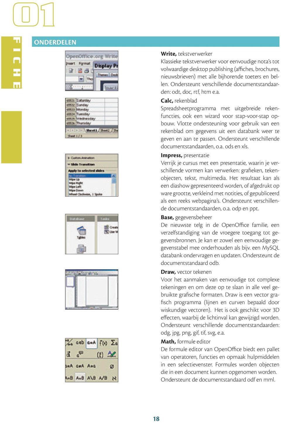 Vlotte ondersteuning voor gebruik van een rekenblad om gegevens uit een databank weer te geven en aan te passen. Ondersteunt verschillende documentstandaarden, o.a. ods en xls.