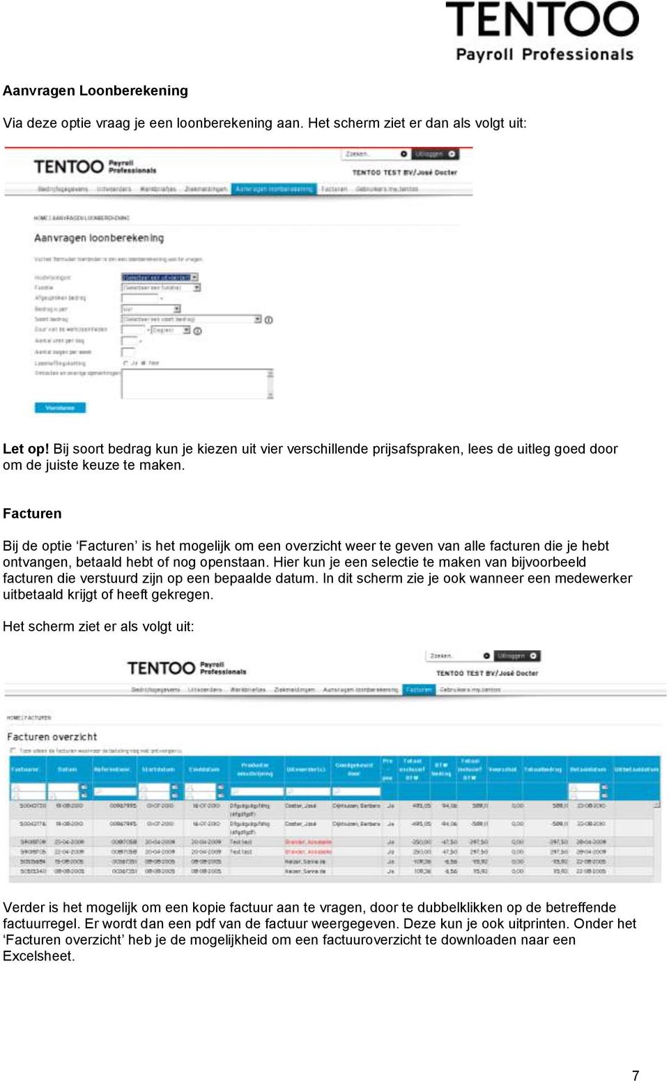 Facturen Bij de optie Facturen is het mogelijk om een overzicht weer te geven van alle facturen die je hebt ontvangen, betaald hebt of nog openstaan.