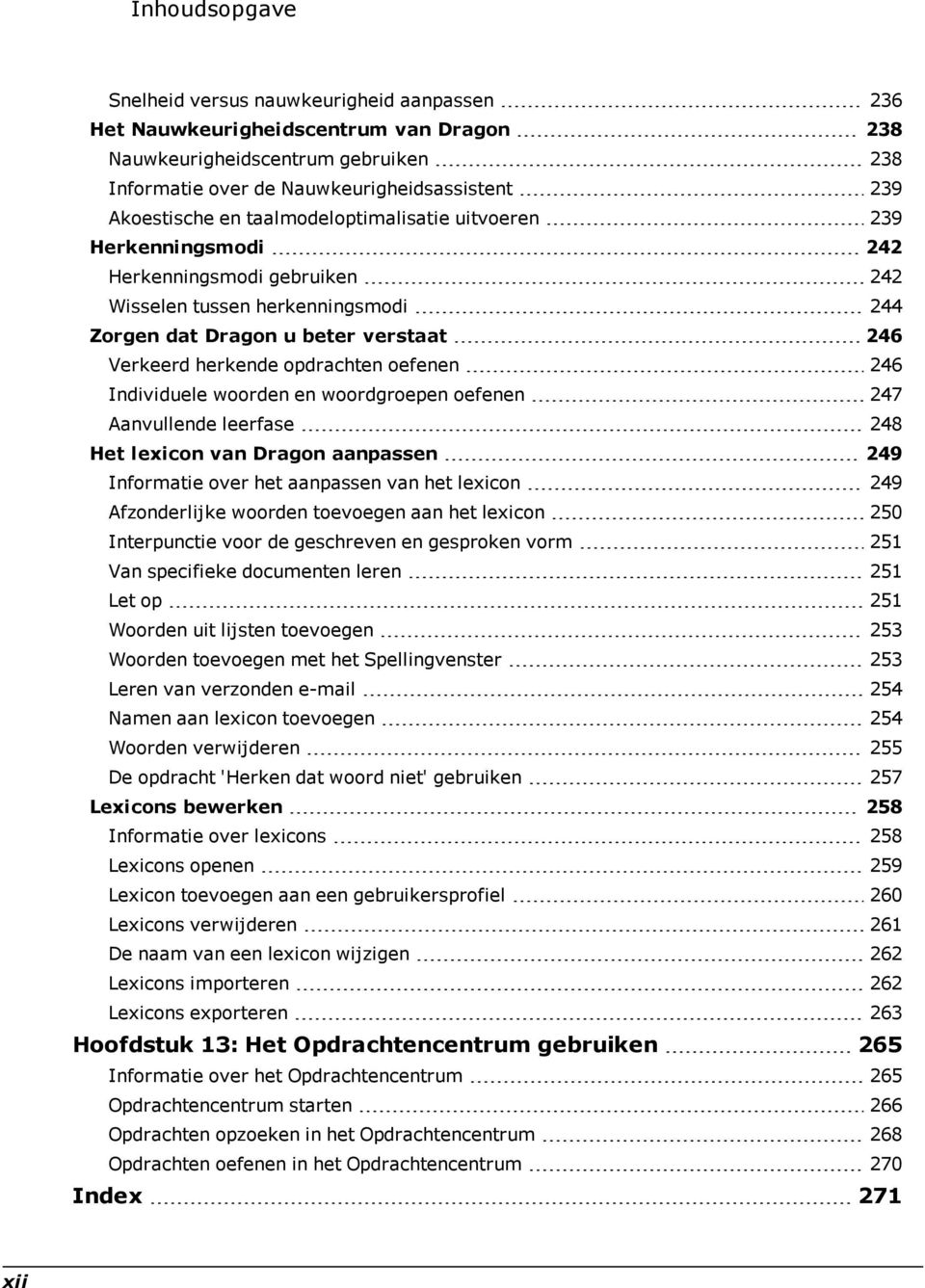 oefenen 246 Individuele woorden en woordgroepen oefenen 247 Aanvullende leerfase 248 Het lexicon van Dragon aanpassen 249 Informatie over het aanpassen van het lexicon 249 Afzonderlijke woorden