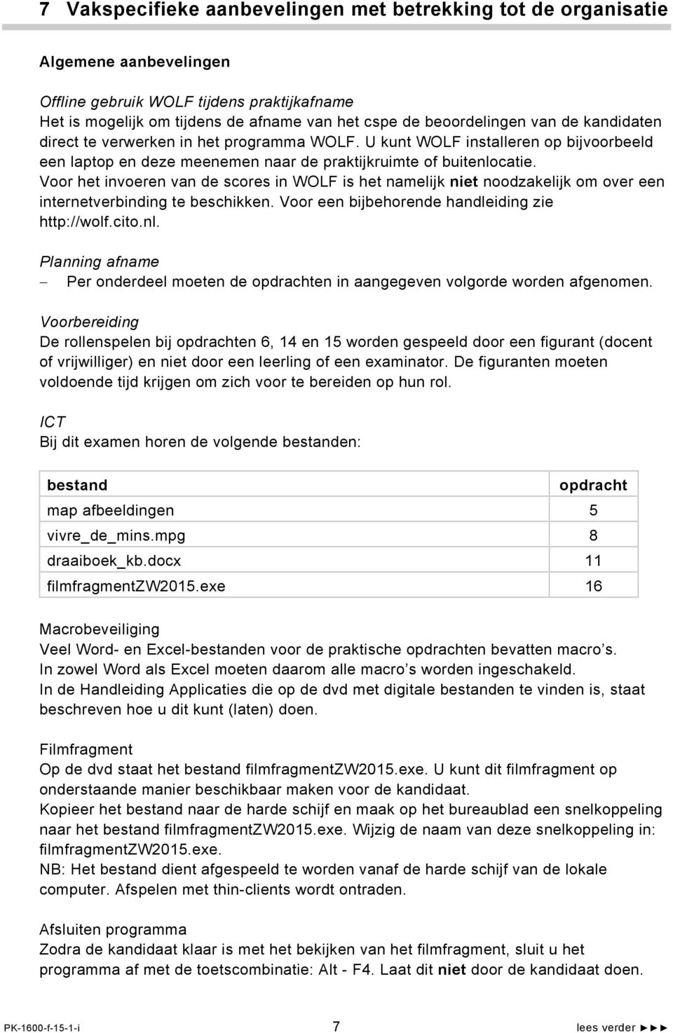 Voor het invoeren van de scores in WOLF is het namelijk niet noodzakelijk om over een internetverbinding te beschikken. Voor een bijbehorende handleiding zie http://wolf.cito.nl.