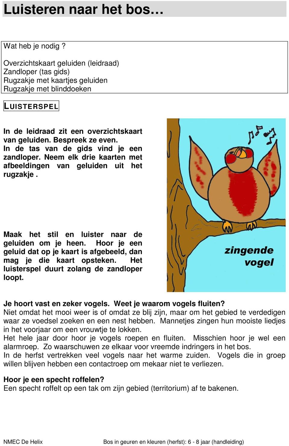 In de tas van de gids vind je een zandloper. Neem elk drie kaarten met afbeeldingen van geluiden uit het rugzakje. Maak het stil en luister naar de geluiden om je heen.