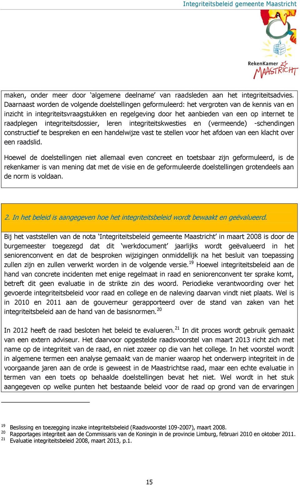 integriteitsdossier, leren integriteitskwesties en (vermeende) -schendingen constructief te bespreken en een handelwijze vast te stellen voor het afdoen van een klacht over een raadslid.