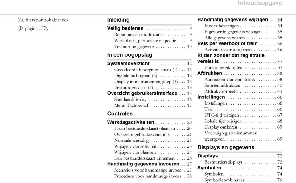 .. 13 Bestuurderskaart (4)............. 13 Overzicht gebruikersinterface... 14 Standaarddisplay................ 16 Menu Tachograaf............... 17 Controles Werkdagactiviteiten.