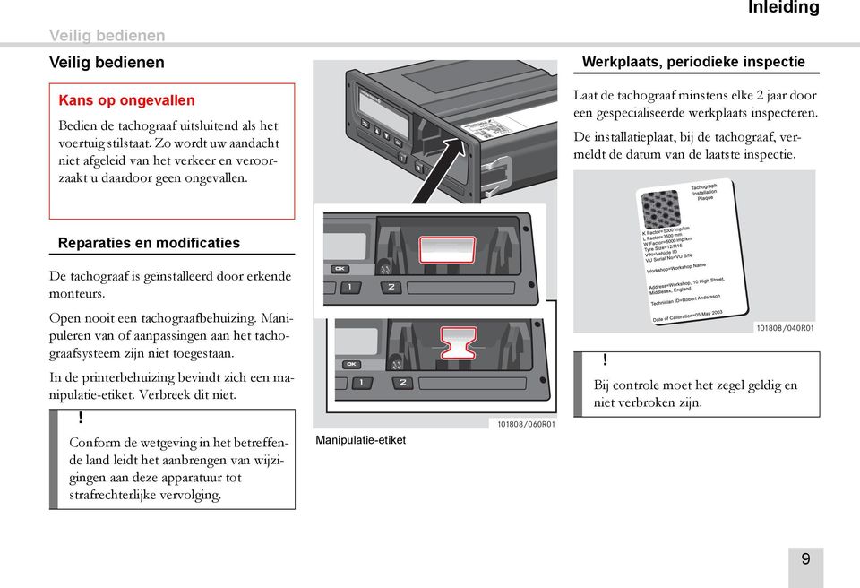 Werkplaats, periodieke inspectie Laat de tachograaf minstens elke 2 jaar door een gespecialiseerde werkplaats inspecteren.