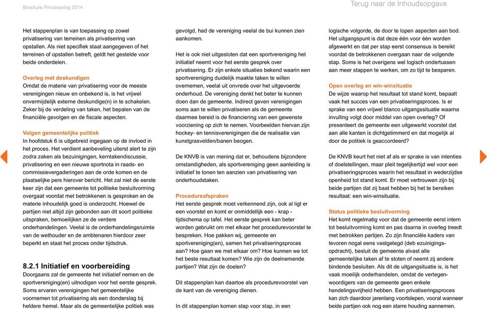 Overleg met deskundigen Omdat de materie van privatisering voor de meeste verenigingen nieuw en onbekend is, is het vrijwel onvermijdelijk externe deskundige(n) in te schakelen.