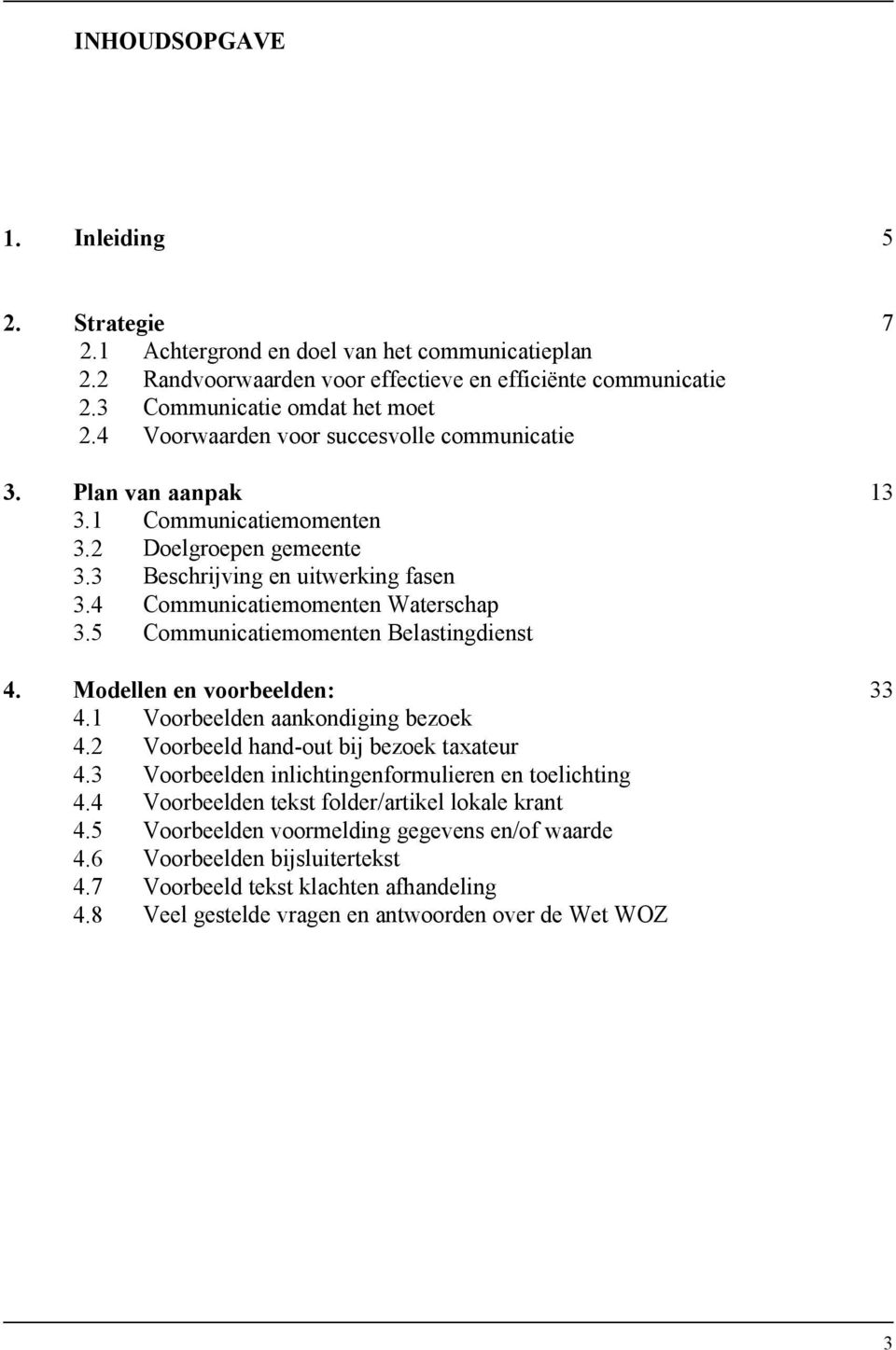 5 Communicatiemomenten Belastingdienst 4. Modellen en voorbeelden: 33 4.1 Voorbeelden aankondiging bezoek 4.2 Voorbeeld hand-out bij bezoek taxateur 4.