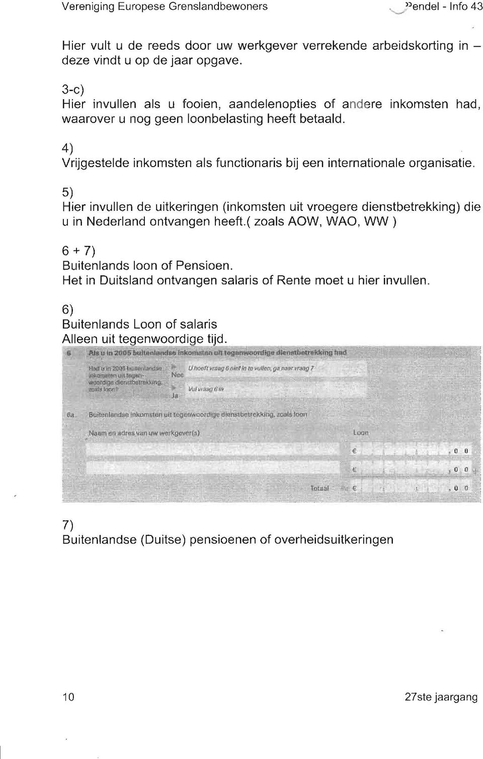 4) Vrijgestelde inkomsten als functionaris bij een internationale organisatie. 5) Hier invullen de uitkeringen (inkomsten uit vroegere dienstbetrekking) u in Nederland ontvangen heeft.