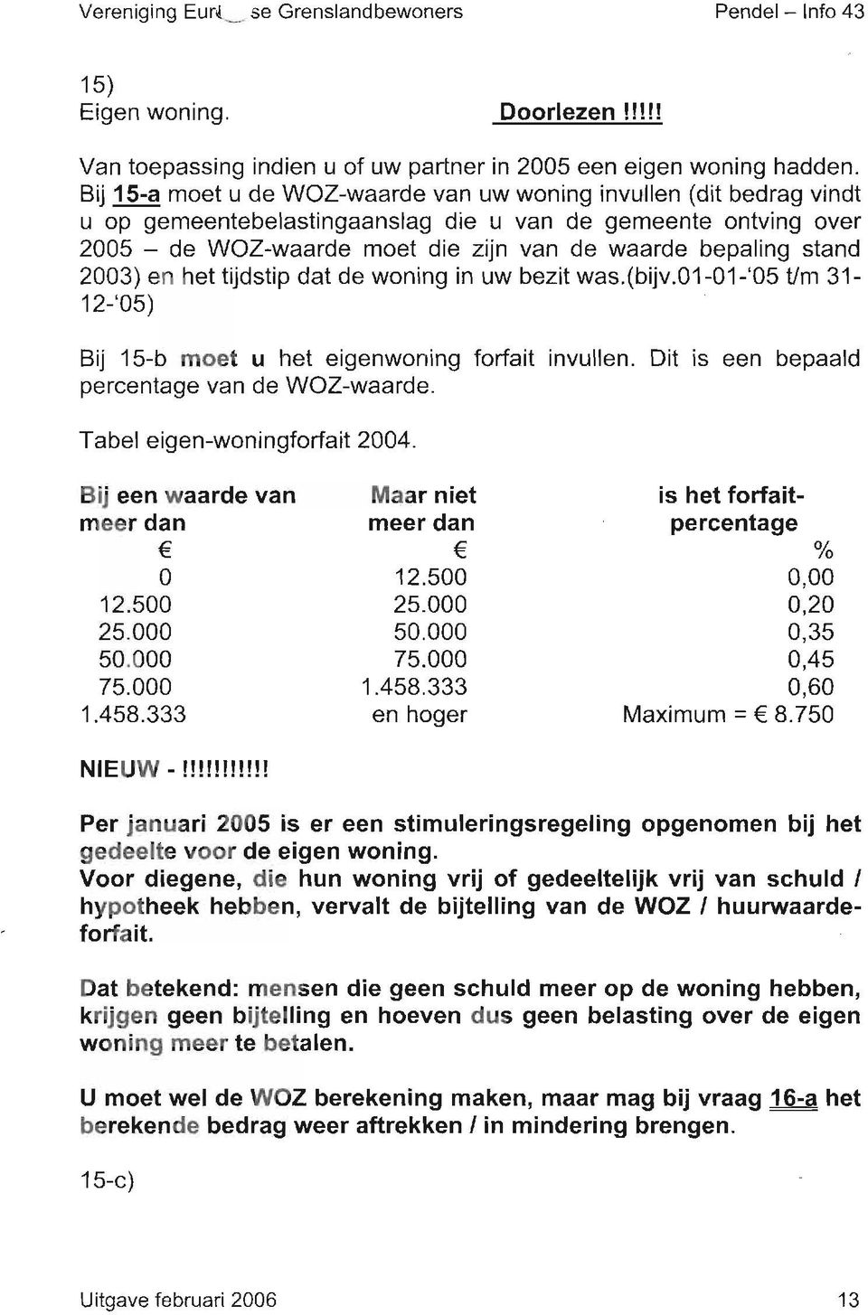 2003) en het tijdstip dat de woning in uw bezit was.(bijv.o1-01-'05 vm 31-12-' 05)- Blj 15-b moet u het eigenwoning forfait invullen. Dit is een bepaald percentage van de WOZ-waarde.