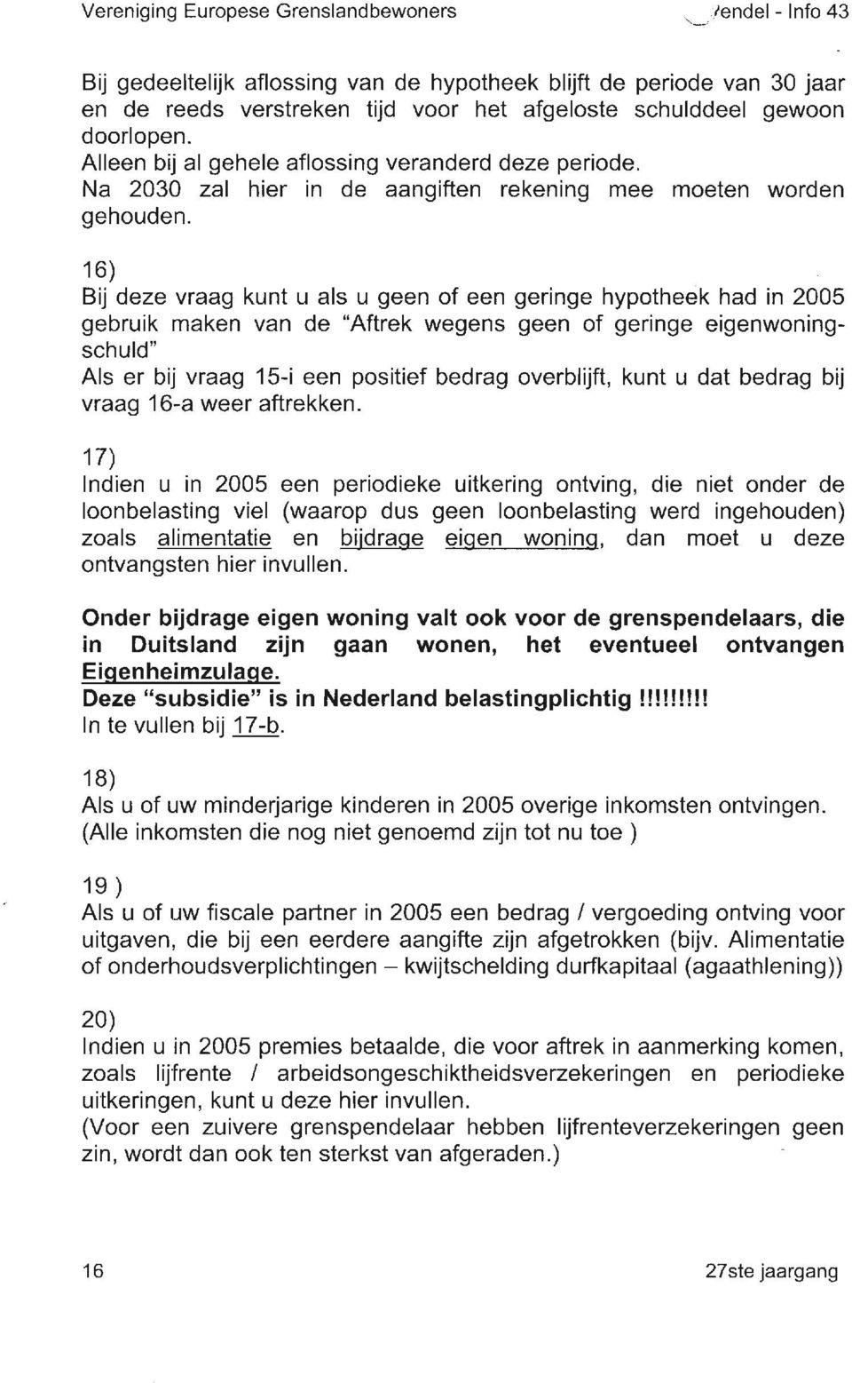 Alleen bij al gehele aflossing veranderd deze periode. Na 2030 zal hier in de aangiften rekening mee moeten worden gehouden.