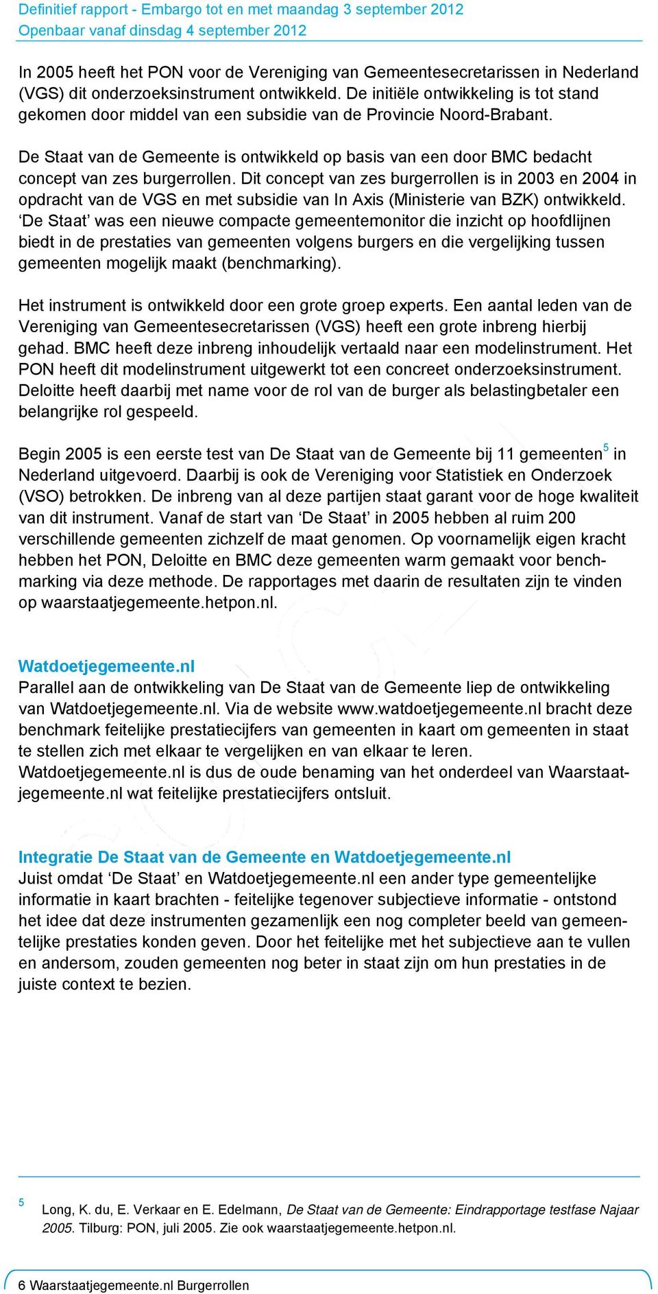 De Staat van de Gemeente is ontwikkeld op basis van een door BMC bedacht concept van zes burgerrollen.