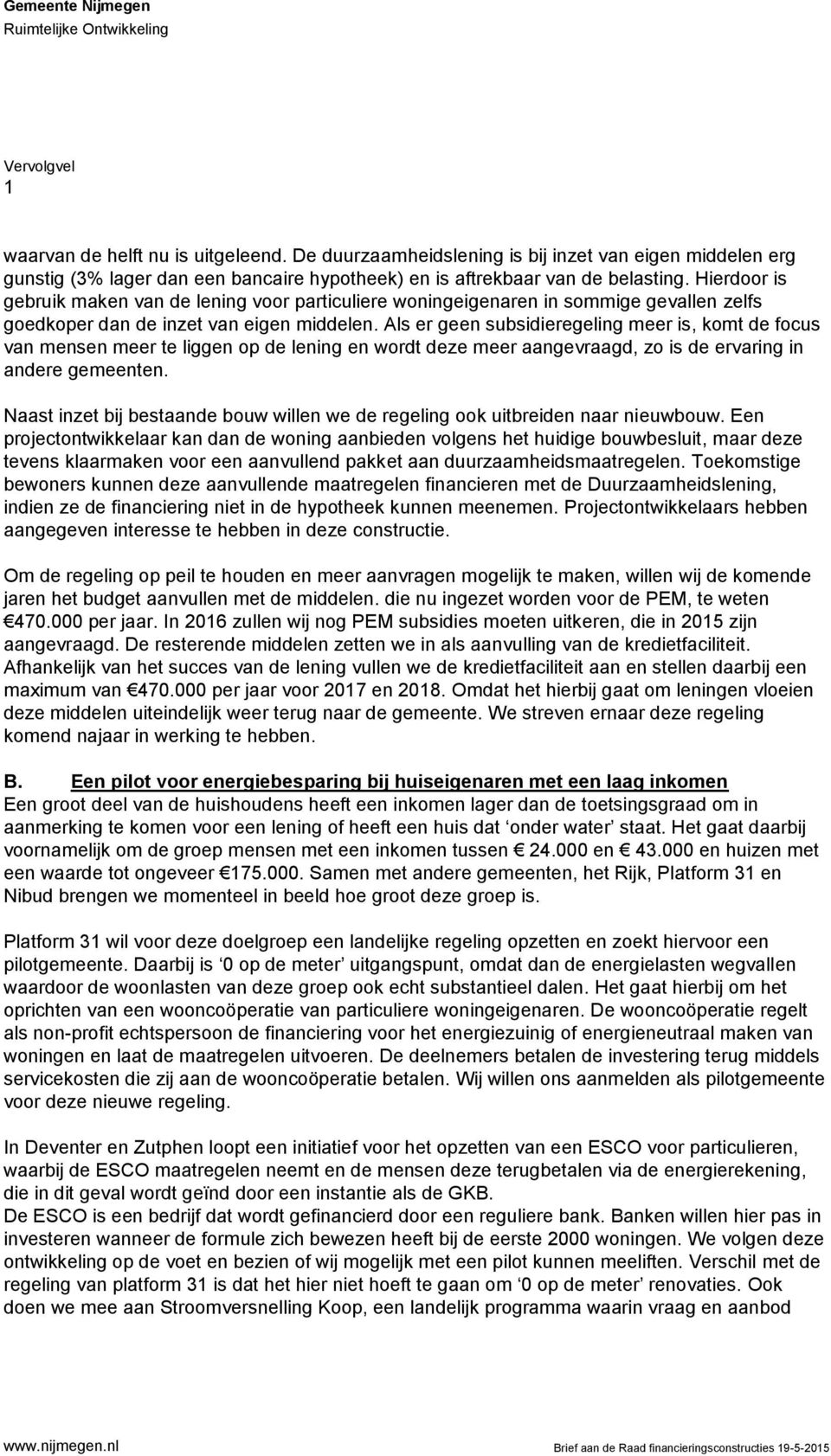 Hierdoor is gebruik maken van de lening voor particuliere woningeigenaren in sommige gevallen zelfs goedkoper dan de inzet van eigen middelen.