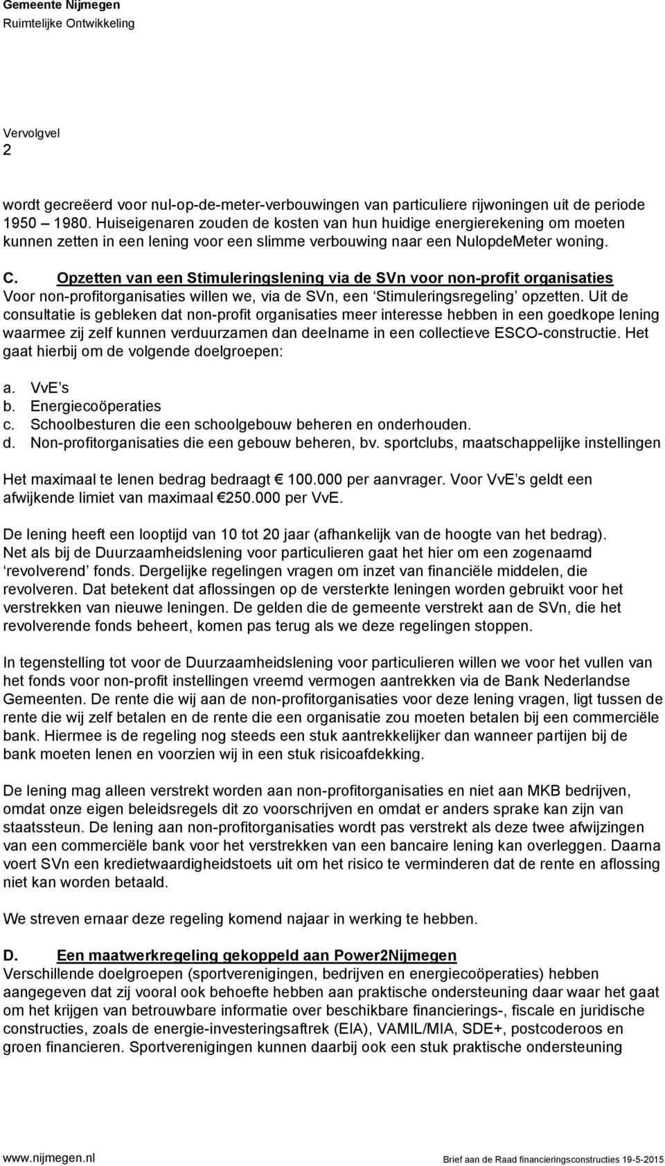 Opzetten van een Stimuleringslening via de SVn voor non-profit organisaties Voor non-profitorganisaties willen we, via de SVn, een Stimuleringsregeling opzetten.