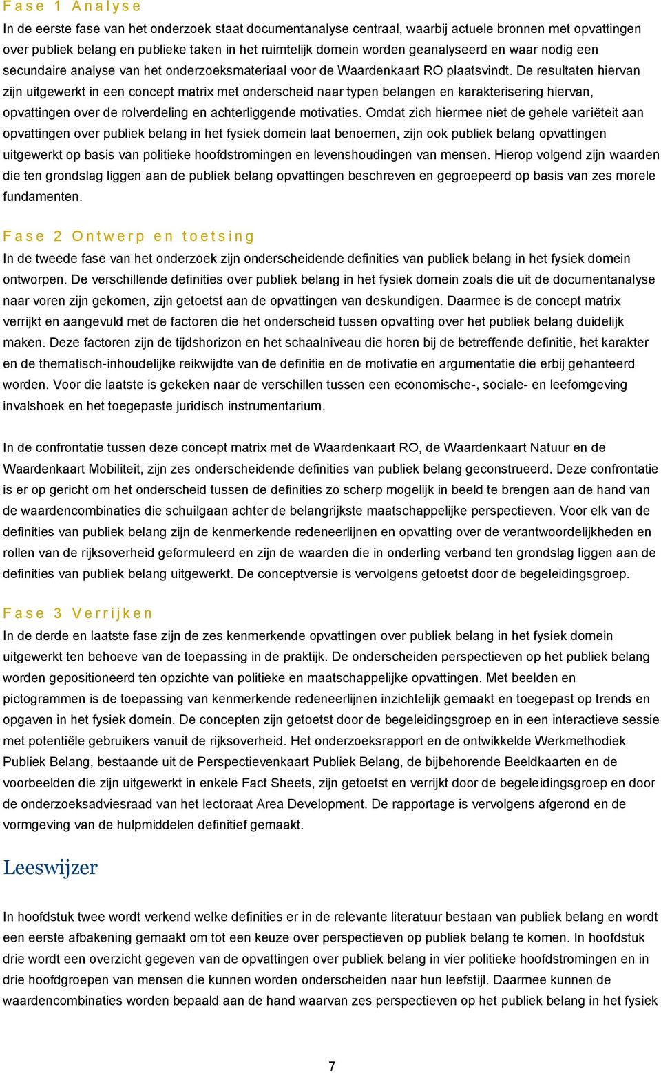 De resultaten hiervan zijn uitgewerkt in een concept matrix met onderscheid naar typen belangen en karakterisering hiervan, opvattingen over de rolverdeling en achterliggende motivaties.