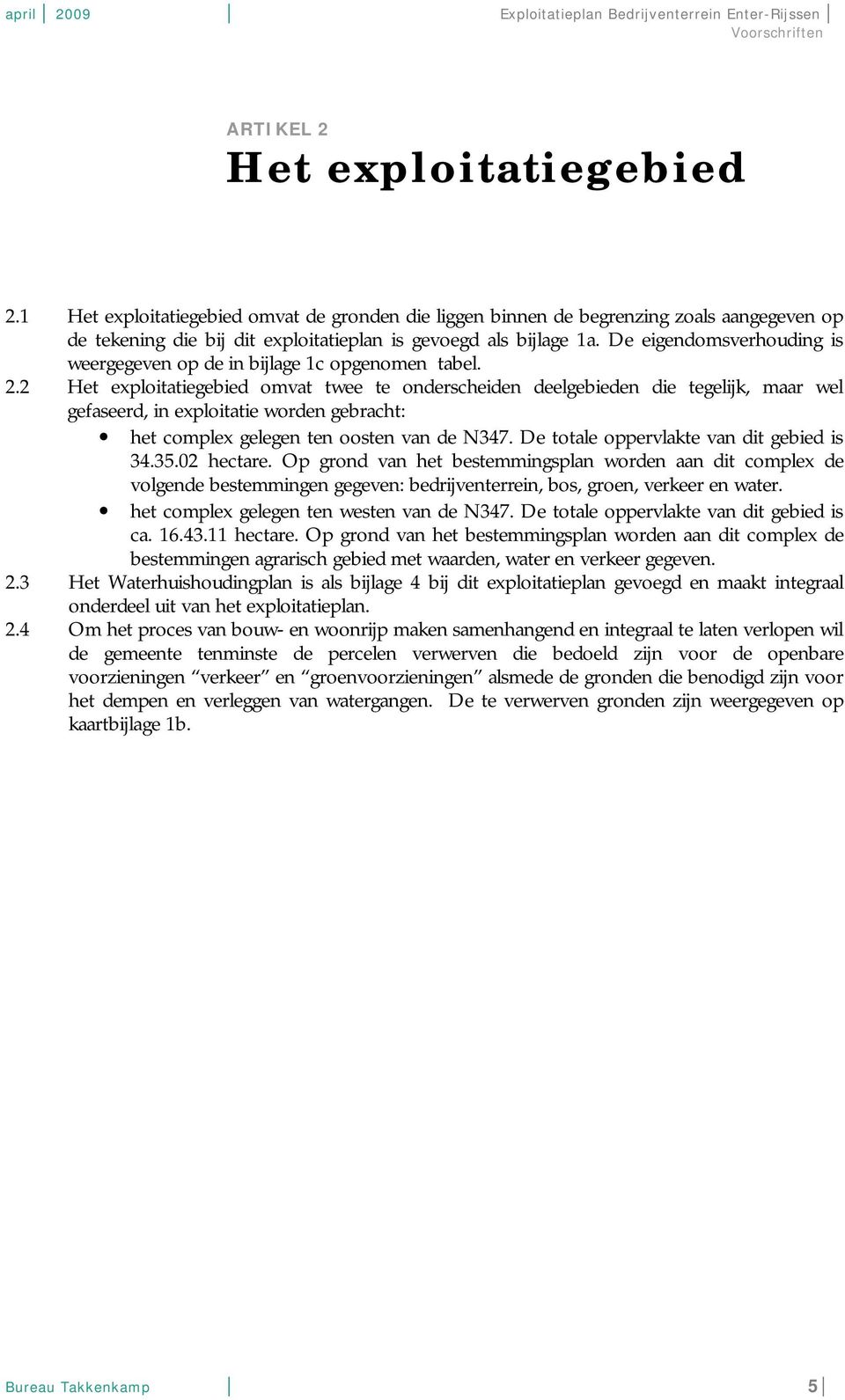 2 Het exploitatiegebied omvat twee te onderscheiden deelgebieden die tegelijk, maar wel gefaseerd, in exploitatie worden gebracht: het complex gelegen ten oosten van de N347.