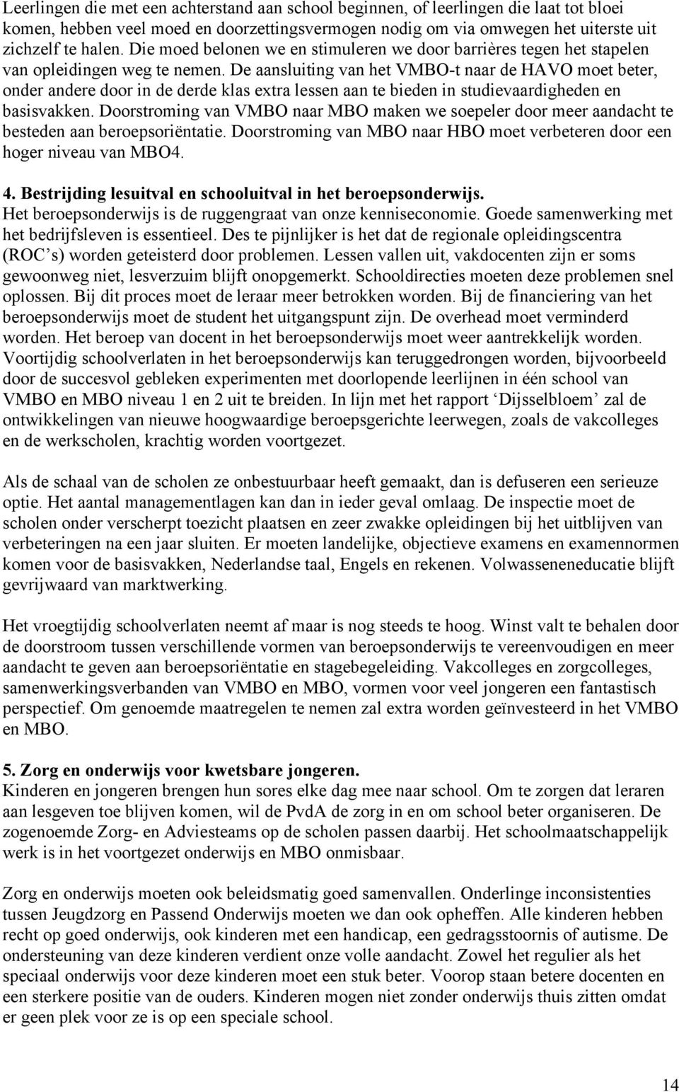 De aansluiting van het VMBO-t naar de HAVO moet beter, onder andere door in de derde klas extra lessen aan te bieden in studievaardigheden en basisvakken.