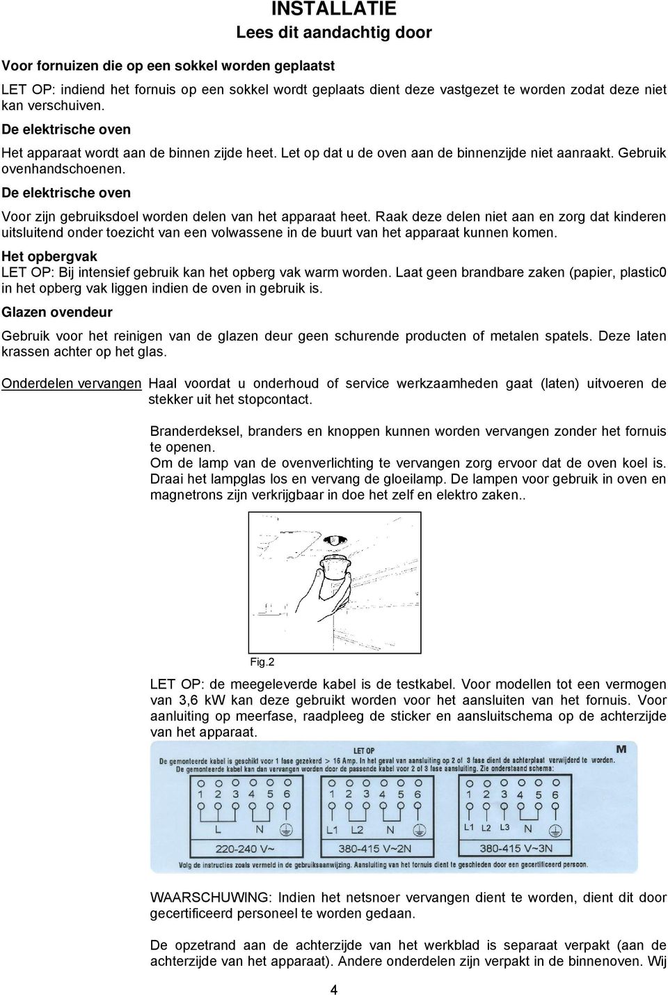 De elektrische oven Voor zijn gebruiksdoel worden delen van het apparaat heet.