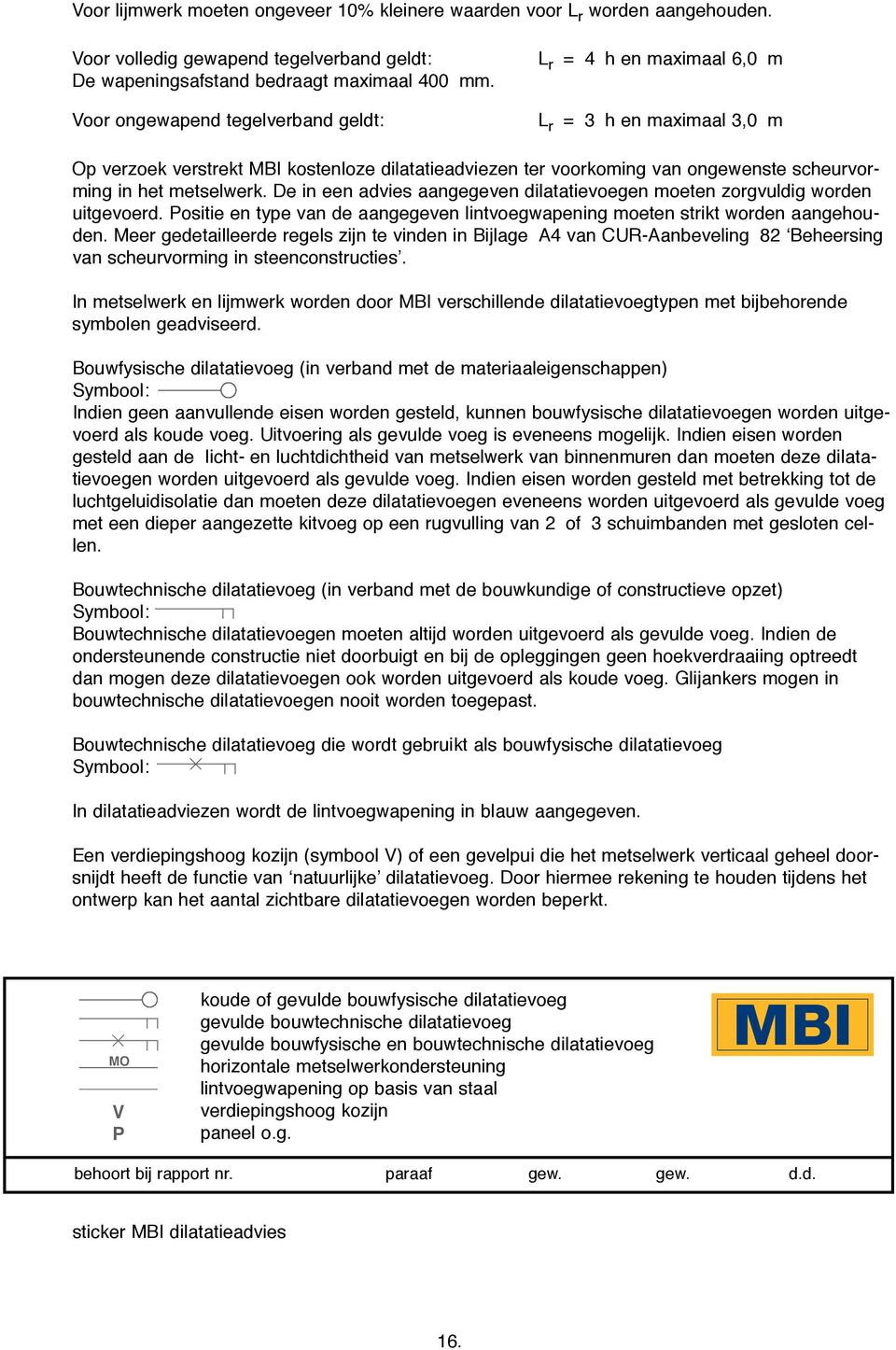 metselwerk. De in een advies aangegeven dilatatievoegen moeten zorgvuldig worden uitgevoerd. Positie en type van de aangegeven lintvoegwapening moeten strikt worden aangehouden.